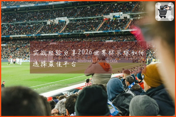 实战经验分享2026世界杯买球如何选择最佳平台